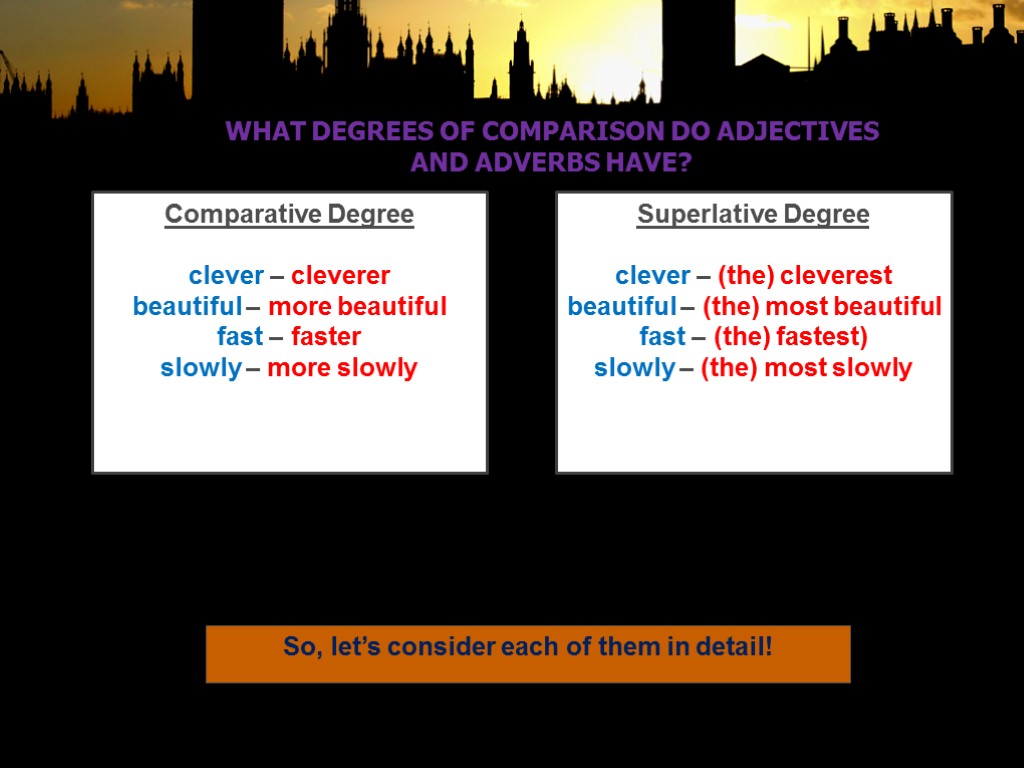 WHAT DEGREES OF COMPARISON DO ADJECTIVES AND ADVERBS HAVE? Comparative Degree clever – cleverer
